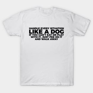 Dog Lover Handle Every Situation Like A Dog T-Shirt